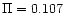 $\Pi=0.107$