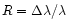$R=\Delta \lambda / \lambda$