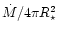 $\ensuremath{\dot{M}} /4\pi R_{\star}^{2}$