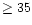 $\ge 35$
