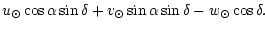 $\displaystyle u_{\odot } \cos \alpha \sin \delta +
v_{\odot } \sin \alpha \sin \delta - w_{\odot } \cos \delta.$