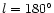 $l = 180^{\circ }$