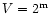 $V=2^{\rm m}$