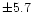 $\pm 5.7$
