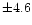 $\pm 4.6$