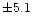 $\pm 5.1$