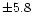 $\pm 5.8$