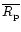 $\overline{R_{\rm p} }$
