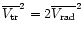 $\overline{V_{\rm tr}}^2 = 2\overline{V_{\rm rad}}^2$