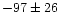 $-97 \pm 26$