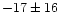 $-17 \pm 16$
