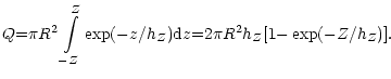 $\displaystyle %
Q {=} \pi R^2 \int\limits_{-Z}^{Z}
\exp ({-}z/h_{Z}) {\rm d}z
{=} 2\pi R^2 h_{Z}[1{-}\exp(-Z/h_{Z})].$