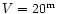 $V = 20^{\rm m}$