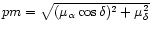 $pm = \sqrt{(\mu_{\alpha} \cos{\delta})^2 +
\mu_{\delta}^2}$