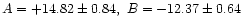 $A = +14.82 \pm 0.84,\, \,
B = -12.37 \pm 0.64$