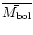 $\overline{\bar{M_{\rm bol}}}$