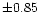 $\pm0.85$