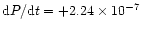 ${\rm d}P/{\rm d}t=+2.24\times{10^{-7}}$