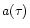 $a(\tau)$