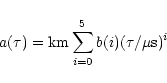 \begin{displaymath}a(\tau) = {\rm km} \sum_{i = 0}^{5} b(i)(\tau/
\mu {\rm s})^{i}
\end{displaymath}