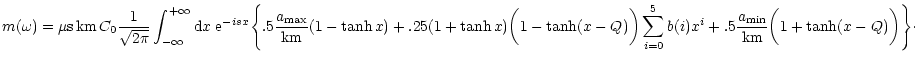 $\displaystyle m(\omega)= \mu {\rm s\,km}\,C_{0} \frac{1}{\sqrt{2 \pi}}
\int_{-\...
...
b(i)x^{i} +.5\frac{a_{\rm min}}{{\rm km}}\bigg(1+\tanh(x-Q)\bigg) \Bigg\}\cdot$