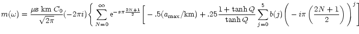 $\displaystyle m(\omega) = \frac{\mu {\rm s \; km} \; C_{0}}
{\sqrt{2 \pi}} (-2 ...
...h Q}\sum_{j=0}^{5}b(j)
\Bigg(-i \pi \left(\frac{2N+1}{2}\right)\Bigg)^{j}\Bigg]$