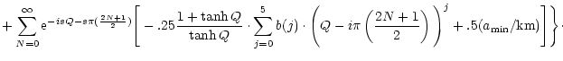 $\displaystyle + \sum_{N=0}^{\infty}{\rm e}^{-isQ -s \pi(\frac{2N+1}{2})} \Bigg[...
...ft(\frac{2N+1}{2}\right)\Bigg)^{j}
+.5(a_{\rm min}/{\rm km})\Bigg] \Bigg\}\cdot$