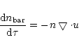\begin{displaymath}\frac{{\rm d}n_{\rm bar}}{{\rm d} \tau} = -n \bigtriangledown \cdot u
\end{displaymath}