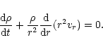 \begin{displaymath}\frac{{\rm d} \rho}{{\rm d}t} +\frac{\rho}{r^{2}}
\frac{{\rm d}}{{\rm d}r}(r^{2}v_{r})=0.
\end{displaymath}