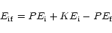\begin{displaymath}E_{\rm if} = PE_{\rm i} + KE_{\rm i} - PE_{\rm f}
\end{displaymath}