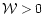 ${\cal W} > 0$