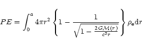 \begin{displaymath}PE = \int_{0}^{a} 4 \pi r^{2} \left\{ 1 - \frac{1}
{\sqrt{1-\frac{2G{\cal M}(r)}{c^{2}r}}} \right\} \rho_{\rm e} {\rm d}r
\end{displaymath}