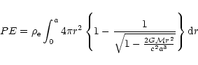 \begin{displaymath}PE = \rho_{\rm e} \int_{0}^{a} 4 \pi r^{2}
\left\{1 - \frac{...
...sqrt{1-\frac{2G{\cal M}r^{2}}{c^{2}a^{3}}}} \right\} {\rm d}r
\end{displaymath}