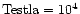 ${\rm Testla} = 10^{4}$