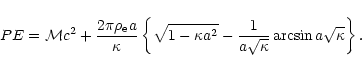\begin{displaymath}PE = {\cal M}c^{2} +\frac{2 \pi \rho_{\rm e} a}{\kappa} \left...
...} -\frac{1}{a \sqrt{\kappa}} \arcsin{a\sqrt{\kappa}}\right\}.
\end{displaymath}