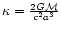 $\kappa = \frac{2G{\cal M}}{c^{2}a^{3}}$