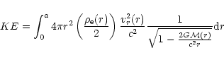\begin{displaymath}KE = \int_{0}^{a} 4 \pi r^{2}\left(\frac{\rho_{\rm e}(r)}{2}\...
...2}}{1 \over \sqrt{1 - \frac{2G{\cal M}(r)}{c^{2}r}}} {\rm d}r
\end{displaymath}