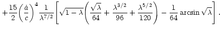 $\displaystyle \left.
+\frac{15}{2} \bigg(\frac{\dot{a}}{c}\bigg)^{4}
\frac{1}{\...
...c{\lambda^{5/2}}{120}\Bigg) -\frac{1}{64}
\arcsin \sqrt{\lambda}\Bigg]\right. .$