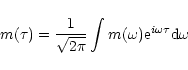 \begin{displaymath}m(\tau) = \frac{1}{\sqrt{2 \pi}} \int m(\omega)
{\rm e}^{i \omega \tau} {\rm d} \omega
\end{displaymath}