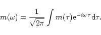 \begin{displaymath}m(\omega) = \frac{1}{\sqrt{2 \pi}} \int m(\tau)
{\rm e}^{-i \omega \tau} {\rm d}\tau.
\end{displaymath}