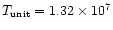 $T_{\rm unit}=1.32 \times 10^7$
