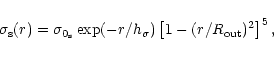 \begin{displaymath}\sigma_{\rm s}(r) = \sigma_{0_{\rm s}} \exp(-r/h_{\sigma})
\left[1-(r/R_{\rm out})^2\right]^5{\mbox ,}
\end{displaymath}