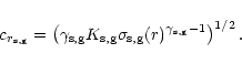 \begin{displaymath}c_{r_{\rm s,g}} = \left(\gamma_{\rm s,g} K_{\rm s,g} \sigma_{\rm s,g}(r)^{\gamma_{\rm s,g}-1}\right)^{1/2}
.
\end{displaymath}
