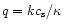 $q = kc_{\rm s}/\kappa$
