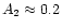 $A_2 \approx 0.2$
