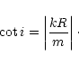 \begin{displaymath}\cot i = \left\vert k R \over m \right\vert
\cdot
\end{displaymath}
