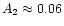 $A_2 \approx 0.06$
