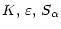 $\displaystyle %
K,\,\varepsilon,\,S_\alpha$