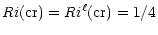 $\displaystyle %
Ri{\rm (cr)} = Ri^{\ell} {\rm (cr)} = 1/4$