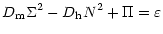 $\displaystyle %
D_{\rm m} \Sigma^2 - D_{\rm h}N^2 + \Pi = \varepsilon$